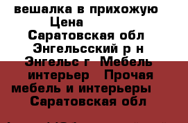 вешалка в прихожую › Цена ­ 2 000 - Саратовская обл., Энгельсский р-н, Энгельс г. Мебель, интерьер » Прочая мебель и интерьеры   . Саратовская обл.